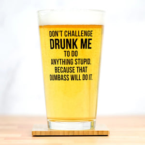 Meriwether Don't Challenge Drunk Me Pint Glass